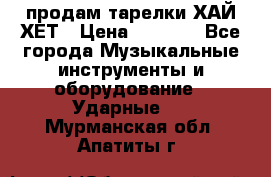 продам тарелки ХАЙ-ХЕТ › Цена ­ 4 500 - Все города Музыкальные инструменты и оборудование » Ударные   . Мурманская обл.,Апатиты г.